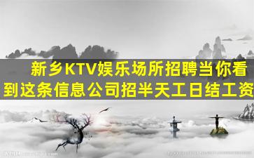 新乡KTV娱乐场所招聘当你看到这条信息公司招半天工日结工资